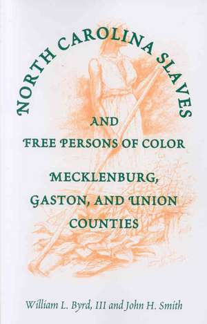 North Carolina Slaves and Free Persons of Color: Mecklenburg, Gaston, and Union de William L. Byrd