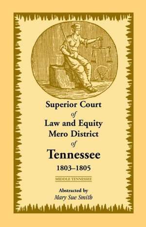 Superior Court of Law and Equity Mero District of Tennessee, 1803-1805, Middle Tennessee de Mary Sue Smith