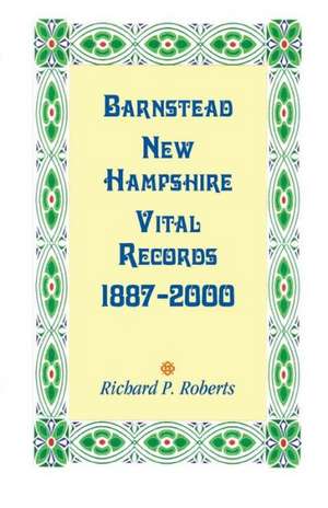 Barnstead, New Hampshire Vital Records, 1887-2000 de Richard P. Roberts