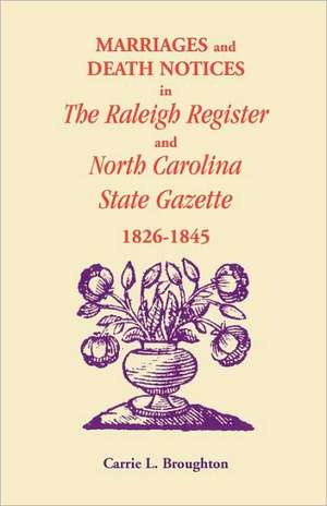 Marriages and Death Notices in Raleigh Register and North Carolina State Gazette 1826-1845 de Carrie L. Broughton