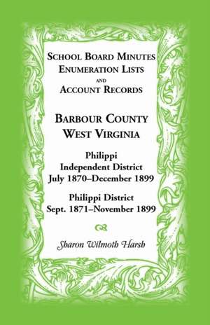 School Board Minutes, Enumerations Lists and Account Records, Barbour County, West Virginia de Sharon Wilmoth Harsh