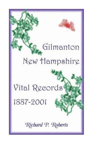 Gilmanton, New Hampshire, Vital Records, 1887-2001 de Richard P. Roberts