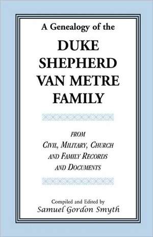 A Genealogy of the Duke-Shepherd-Van Metre Family from Civil, Military, Church and Family Records and Documents de Samuel Gordon Smyth