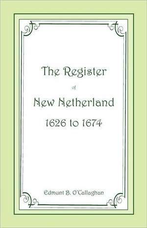 The Register of New Netherland, 1626-1674 de Edmund Bailey O'Callaghan