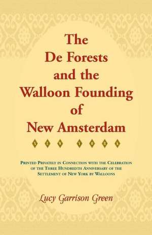 The de Forests and the Walloon Founding of New Amsterdam de Lucy Garrison Green