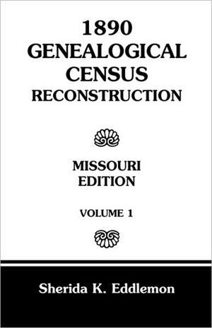 1890 Genealogical Census Reconstruction: Missouri, Volume 1 de Sherida K. Eddlemon
