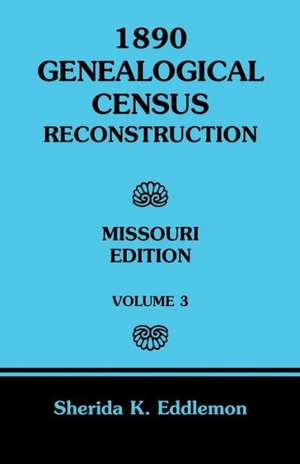 1890 Genealogical Census Reconstruction: Missouri, Volume 3 de Sherida K. Eddlemon