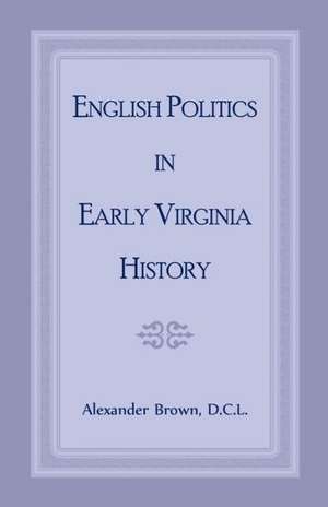 English Politics in Early Virginia History de Alexander Brown