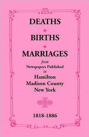 Deaths, Births, Marriages from Newspapers Published in Hamilton, Madison County, New York, 1818-1886 de Mrs E. P. Smith