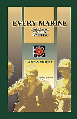 Every Marine, 1968 Vietnam: A Battle for Go Noi Island de Robert A. Simonsen