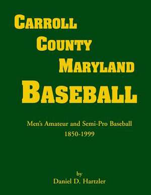 Carroll County, Maryland Baseball, Men's Amateur & Semi-Pro Baseball, 1850-1999 de Daniel D. Hartzler