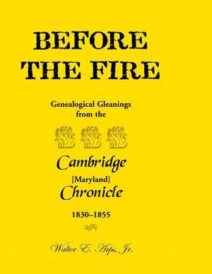 Before the Fire: Genealogical Gleanings from the Cambridge Chronicle 1830-1855 de Walter E. Arps Jr