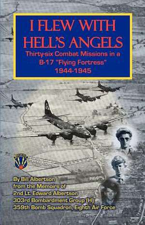 I Flew with Hell's Angels, Thirty-Six Combat Missions in A B-17 Flying Fortress 1944-1945 de Bill Albertson