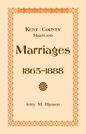 Kent County, Maryland Marriages, 1865-1888 de Jerry M. Hynson