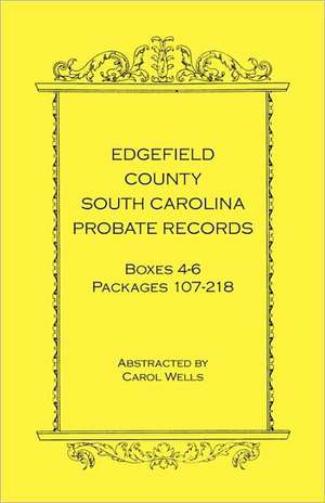 Edgefield County, South Carolina Probate Records Boxes Four Through Six, Packages 107 - 218 de Carol Wells