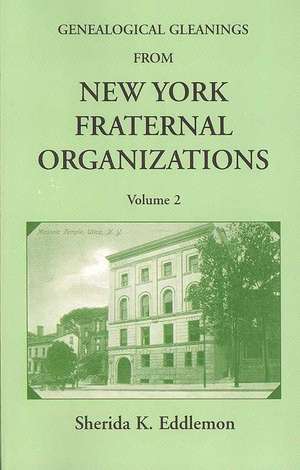 Genealogical Gleanings from New York Fraternal Organizations, Volume 2 de Sherida K. Eddlemon