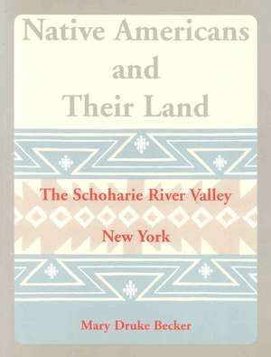 Native Americans and Their Land: The Schoharie River Valley de Mary Druke Becker