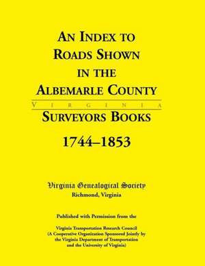 An Index to Roads Shown in the Albemarle County Surveyors Books, 1744-1853 de Virginia Genealogical Society