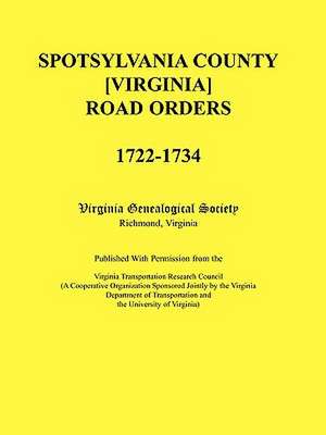 Spotsylvania County [Virginia] Road Orders, 1722-1734. Published with Permission from the Virginia Transportation Research Council (a Cooperative Orga de Virginia Genealogical Society