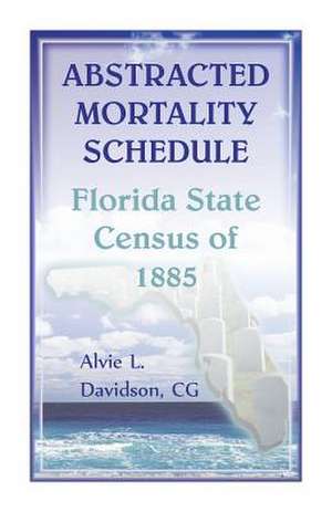 Abstracted Mortality Schedule Florida State Census of 1885 de Alvie L. Davidson