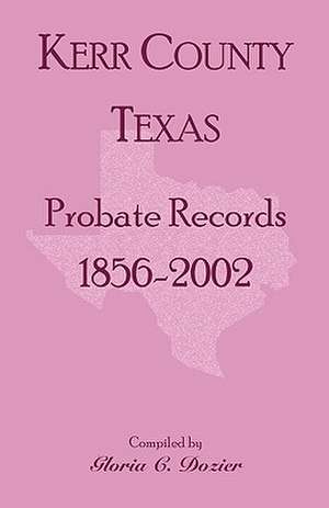 Kerr County, Texas Probate Records, 1856-2002 de Gloria Clifton Dozier