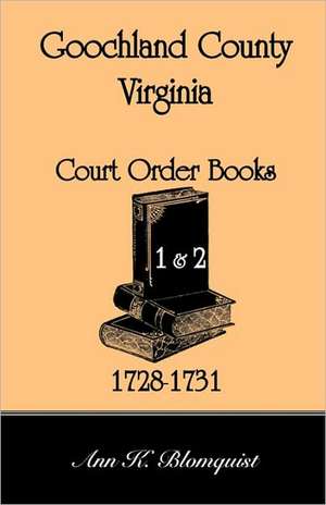 Goochland County, Virginia Court Order Book 1 and 2, 1728-1731 de Ann Kicker Blomquist