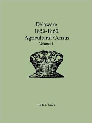 Delaware 1850-1860 Agricultural Census: Volume 1 de Linda L. Green