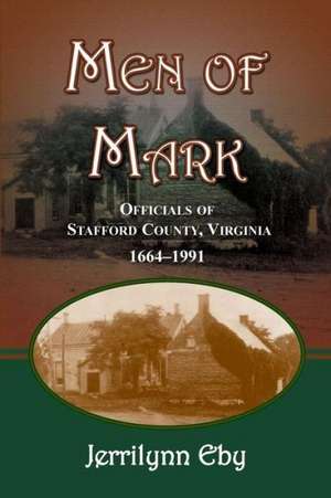 Men of Mark: Officials of Stafford County, Virginia de Jerrilynn Eby