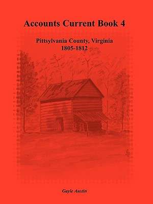 Accounts Current Book 4, Pittsylvania County, Virginia, 1805-1812 de Gayle Austin