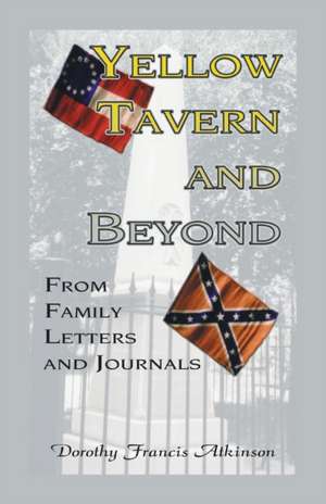 Yellow Tavern and Beyond, From Family Letters and Journals de Dorothy Francis Atkinson