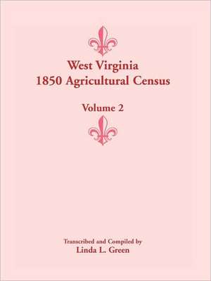 West Virginia 1850 Agricultural Census, Volume 2 de Linda L. Green