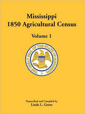 Mississippi 1850 Agricultural Census, Volume 1 de Linda L. Green