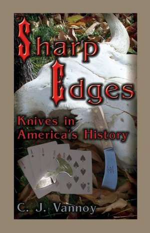 Sharp Edges: Knives in America's History de C. J. Vannoy