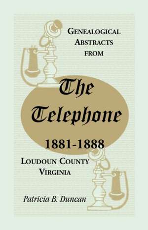 Genealogical Abstracts from the Telephone, 1881-1888, Loudoun County, Virginia de Patricia B. Duncan