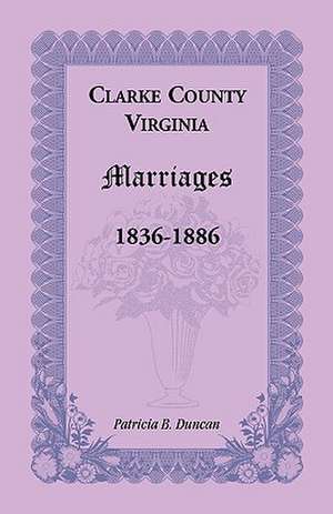 Clarke County, Virginia Marriages, 1836-1886 de Patricia B. Duncan