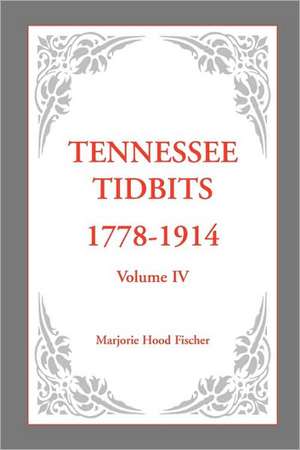 Tennessee Tidbits, 1778-1914, Volume IV de Marjorie Hood Fischer