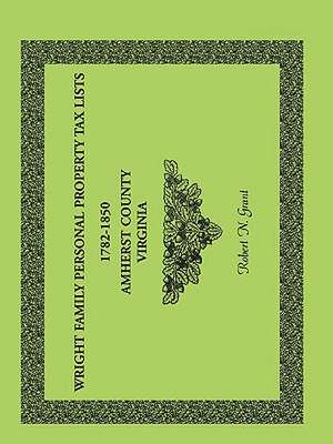 Wright Family Personal Property Tax Lists Amherst County, Virginia, 1782-1850 de Robert N. Grant