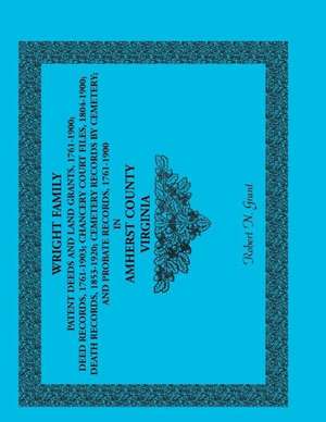 Wright Family Patent Deeds and Land Grants, 1761-1900, Amherst County, Virginia de Robert N. Grant