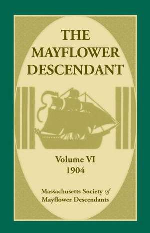 The Mayflower Descendant, Volume 6, 1904 de Mass Soc of Mayflower Descendants