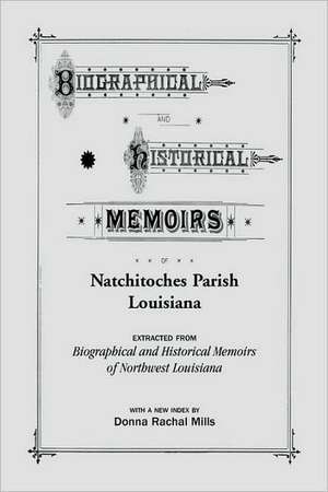 Biographical and Historical Memoirs of Natchitoches Parish, Louisiana de Donna Rachal Mills