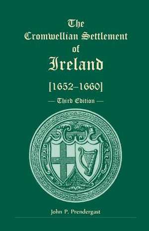 The Cromwellian Settlement of Ireland [1652-1660], Third Edition de John P. Prendergast