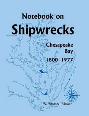 Notebook on Shipwrecks, Chesapeake Bay, 1800-1977 de H. Richard Moale