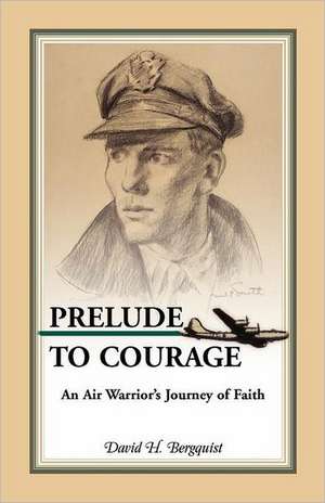 Prelude to Courage, an Air Warrior's Journey of Faith de David H. Bergquist