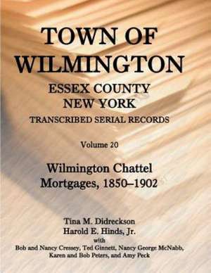 Town of Wilmington, Essex County, New York, Transcribed Serial Records, Volume 20. Wilmington Chattel Mortgages, 1850-1902 de Jr. Harold E. Hinds