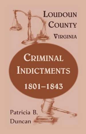 Loudoun County, Virginia, Criminal Indictments: 1801-1843 de Patricia B. Duncan