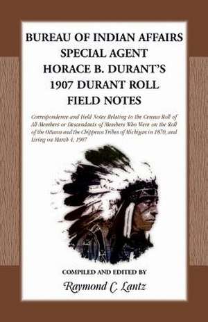 Bureau of Indian Affairs: Special Agent Horace B. Durant's 1907 Durant Roll Field Notes de Raymond C. Lantz