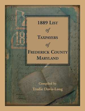 1889 List of Taxpayers of Frederick County, Maryland de Trudie Davis-Long