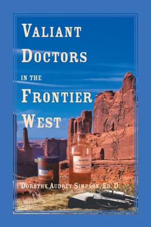 Valiant Doctors in the Frontier West de Dorothy Simpson