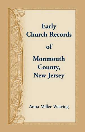 Early Church Records of Monmouth County, New Jersey de Anna Miller Watring