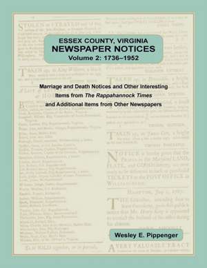 Essex County, Virginia Newspaper Notices, Volume 2, 1736-1952 de Wesley E. Pippenger